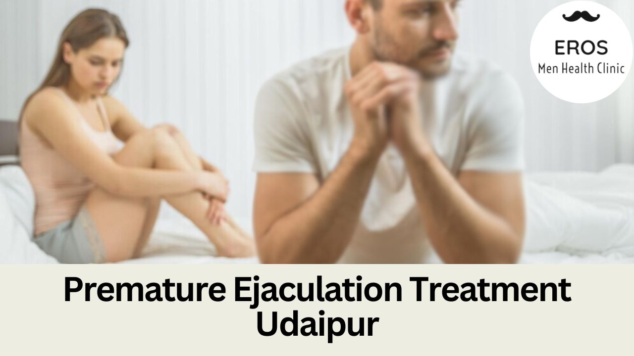 Premature Ejaculation Treatment Udaipur Men Health Clinic Udaipur